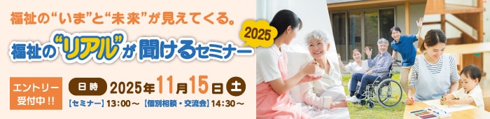福祉の“いま”と“未来”が見えてくる。福祉の“リアル”が聞けるセミナー2025